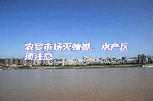 農貿市場滅蟑螂，水產區須注意