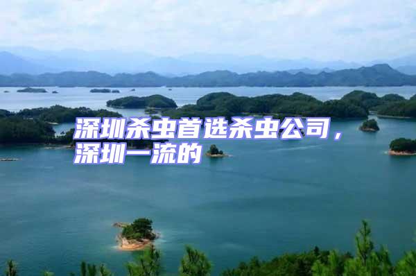 深圳殺蟲首選殺蟲公司，深圳一流的