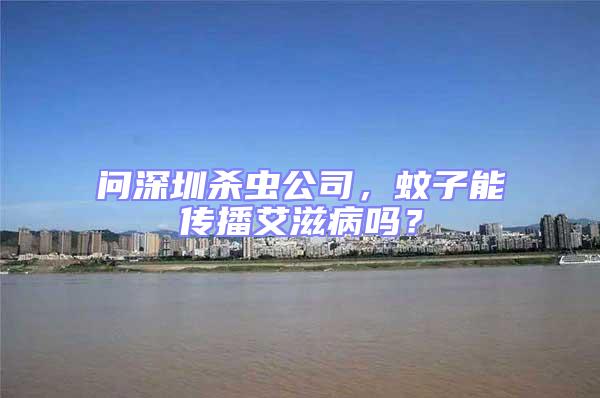問(wèn)深圳殺蟲(chóng)公司，蚊子能傳播艾滋病嗎？