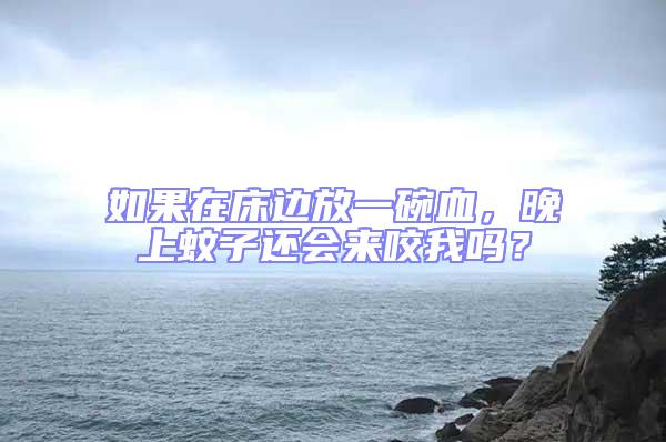 如果在床邊放一碗血，晚上蚊子還會來咬我嗎？