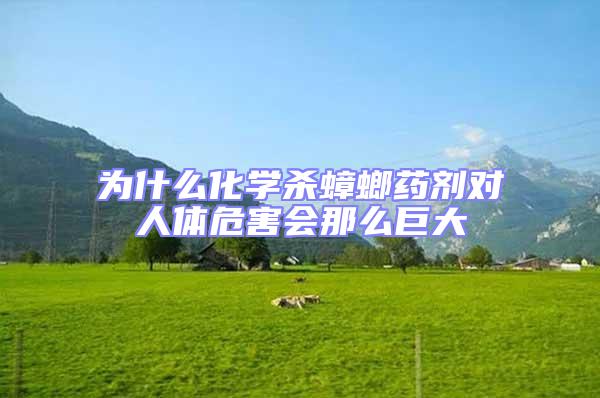 為什么化學殺蟑螂藥劑對人體危害會那么巨大