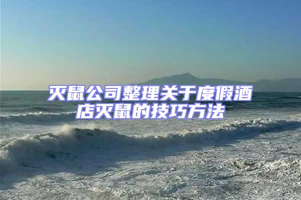 滅鼠公司整理關于度假酒店滅鼠的技巧方法