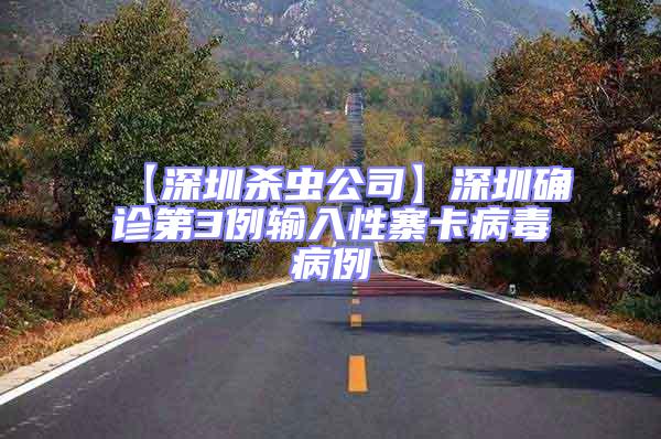 【深圳殺蟲公司】深圳確診第3例輸入性寨卡病毒病例