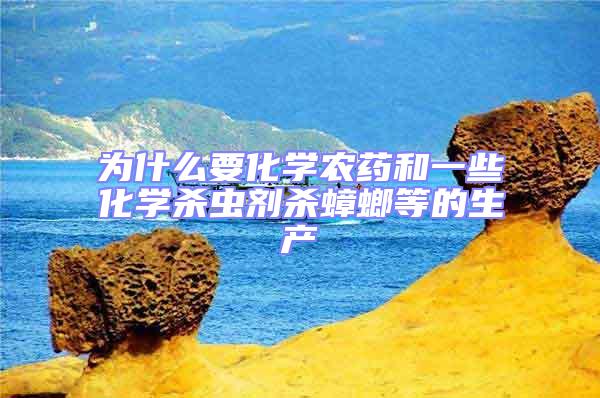 為什么要化學農藥和一些化學殺蟲劑殺蟑螂等的生產