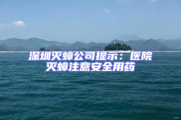 深圳滅蟑公司提示:醫院滅蟑注意安全用藥