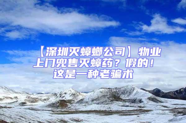 【深圳滅蟑螂公司】物業上門兜售滅蟑藥？假的！這是一種老騙術