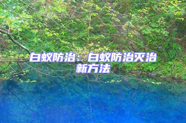 白蟻防治:白蟻防治滅治新方法