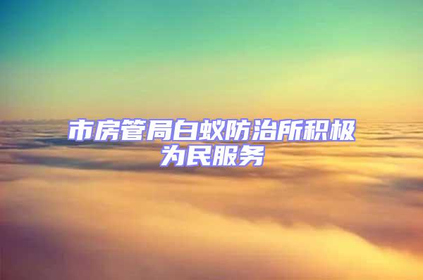 市房管局白蟻防治所積極為民服務