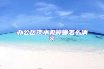 辦公區(qū)飲水機(jī)蟑螂怎么消滅