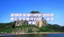深圳市深圳白蟻防治除四害公司專業(yè)滅白蟻、殺蟲滅鼠