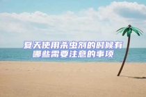 夏天使用殺蟲(chóng)劑的時(shí)候有哪些需要注意的事項(xiàng)