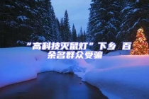 “高科技滅鼠燈”下鄉(xiāng) 百余名群眾受騙