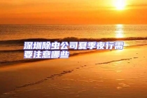 深圳除蟲公司夏季夜行需要注意哪些