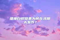 堤壩白蟻隱患為何在汛期大發(fā)作？