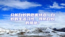分析白蟻的危害特點、白蟻的生活習性、預防白蟻的措施？