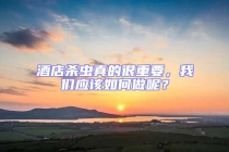 酒店殺蟲(chóng)真的很重要，我們應(yīng)該如何做呢？