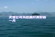 滅蟲(chóng)公司為您展開(kāi)美好新一天