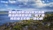 深圳白蟻防治白蟻對木質用品的肆意侵襲，成了裝修后業(yè)主們的一塊心病