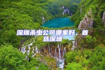 深圳殺蟲公司哪家好，首選深圳