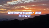 如何消滅家居蟑螂？深圳殺蟲(chóng)公司