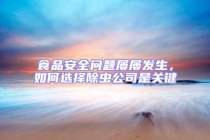 食品安全問題屢屢發生，如何選擇除蟲公司是關鍵